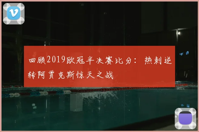 回顾2019欧冠半决赛比分：热刺逆转阿贾克斯惊天之战